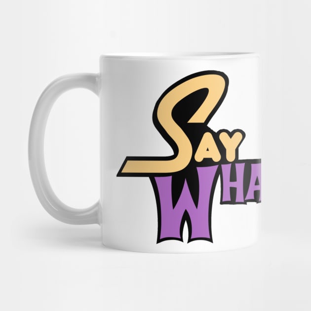 Say What by MelissaJoyCreative